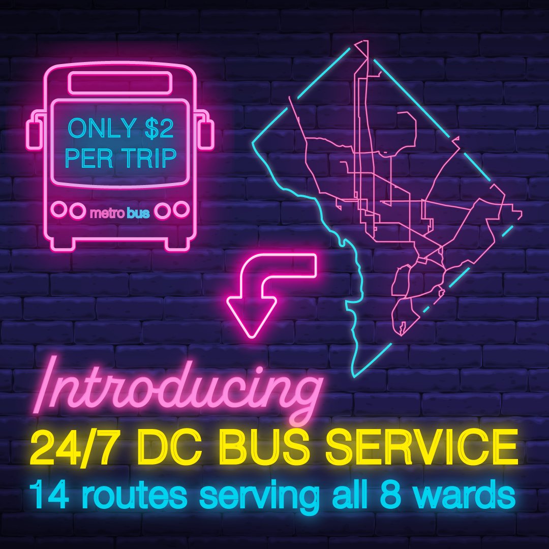24/7 DC Bus Service. 14 routes serving all 8 wards. DC map with neon pink lines indicating the 24/7 bus routes. Neon image of bus, with "Only $2 per trip" and "Metrobus" written on it.